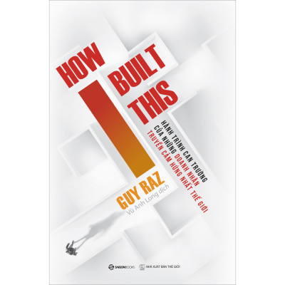 How I Built This - Hành Trình Can Trường Của Những Doanh Nhân Truyền Cảm Hứng Nhất Thế Giới (SGB)
