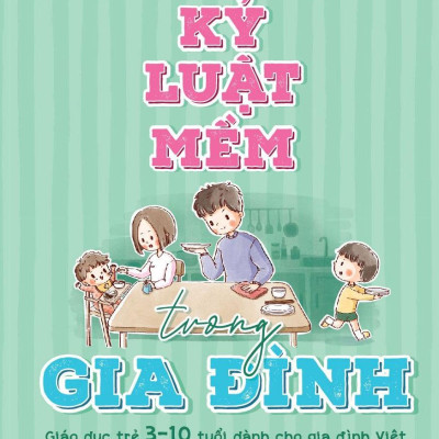 Kỷ Luật Mềm Trong Gia Đình: Giáo Dục Trẻ 3 - 10 Tuổi Dành Cho Gia Đình Việt - Bản Đặc Biệt - Tặng Kèm Sổ Tay