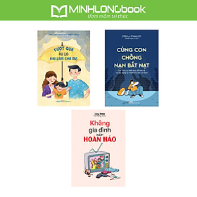 Sách: Combo Vượt Qua Âu Lo Khi Làm Cha Mẹ + Không Gia Đình Nào Hoàn Hảo + Cùng Con Chống Nạn Bắt Nạt