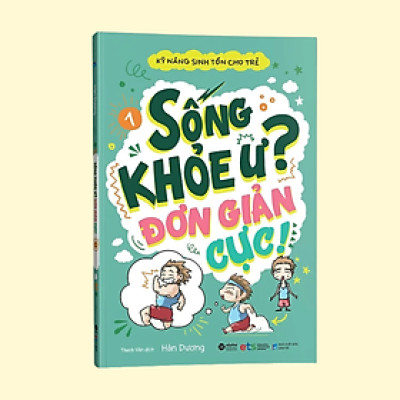 Kỹ Năng Sinh Tồn Cho Trẻ - Tập 1: Sống Khỏe Ư? Đơn Giản Cực! (Tái Bản)