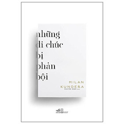 Những Di Chúc Bị Phản Bội -  Milan Kundera - Nguyên Ngọc dịch - (bìa mềm)