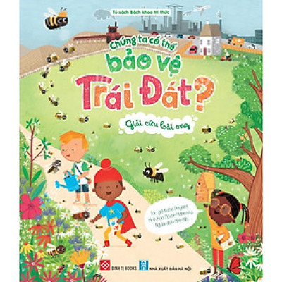 Sách Bách khoa tri thức - Chúng ta có thể bảo vệ Trái Đất (Bảo vệ cây xanh, gấu Bắc Cực, loài ong) - Đinh Tị Books