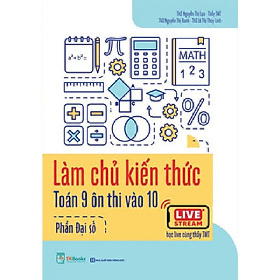 Sách - Làm chủ kiến thức toán 9 ôn thi vào 10 - Phần Đại số (MC)