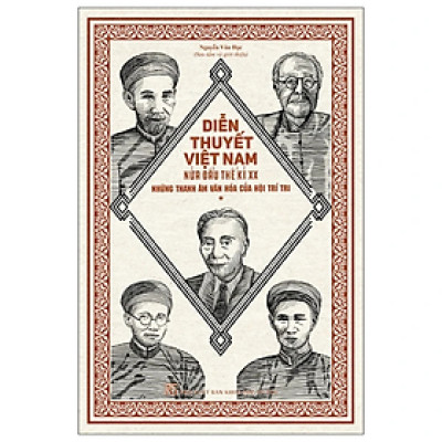 Diễn Thuyết Việt Nam Nửa Đầu Thế Kỷ XX – Những thanh âm văn hóa của Hội Trí tri (Tập 1)