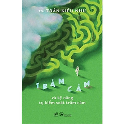 Trầm Cảm Và Kỹ Năng Tự Kiểm Soát Trầm Cảm (TS. Trần Kiều Như) - Bản Quyền