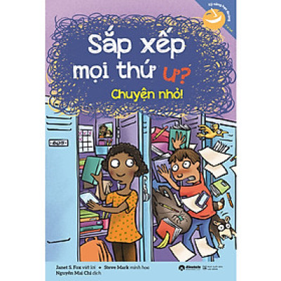 Sách - Kỹ Năng Học Đường - Sắp Xếp Mọi Thứ Ư? Chuyện Nhỏ!