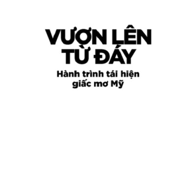 Vươn Lên Từ Đáy - Hành Trình Tái Hiện Giấc Mơ Mỹ 