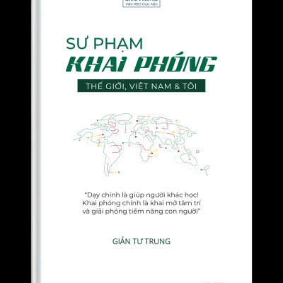 (Bìa Cứng) SƯ PHẠM KHAI PHÓNG - THẾ GIỚI, VIỆT NAM & TÔI - GIẢN TƯ TRUNG (Tiến sĩ, Nhà giáo dục)
