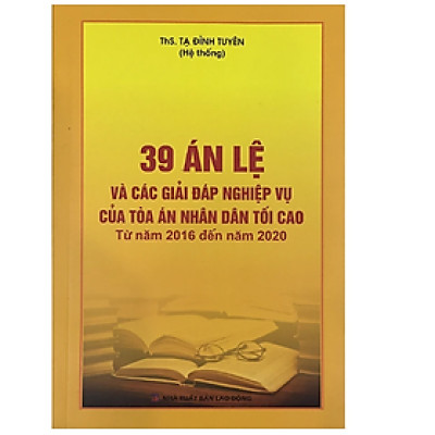 Sách - 39 Án lệ và các giải đáp nghiệp vụ của tòa án nhân dân tối cao - Từ năm 2016 đến năm 2020