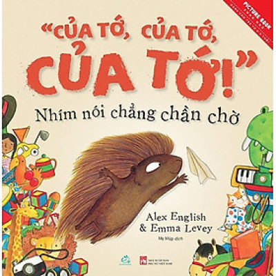 "Của Tớ, Của Tớ, Của Tớ!" Nhím Nói Chẳng Ngại Ngần ( Sách Song Ngữ)