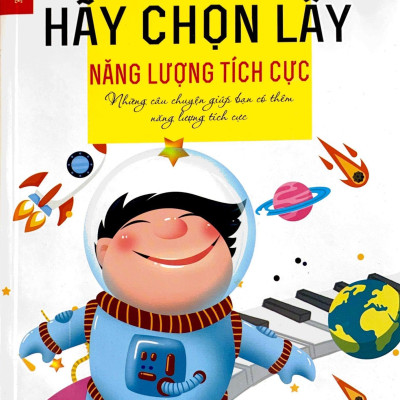 Hãy Chọn Lấy Năng Lượng Tích Cực - Những Câu Chuyện Giúp Bạn Có Thêm Năng Lượng Tích Cực