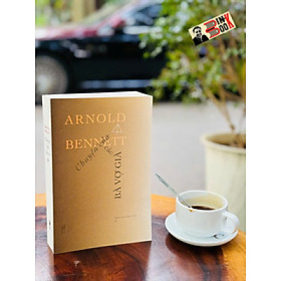 CHUYỆN CÁC BÀ VỢ GIÀ – Arnold Bennett – Nguyễn Đặng Hồng Chương dịch – FORMApubli – NXB Thanh Niên