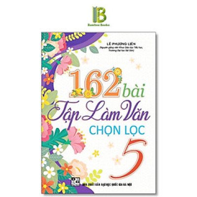 Sách - 162 Bài Tập Làm Văn Chọn Lọc Lớp 5 - Lê Phương Liên - Hồng Ân