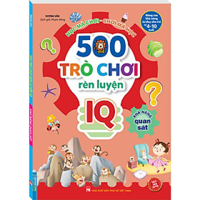 500 Trò Chơi Rèn Luyện IQ (4-10 tuổi) - Khả Năng Quan Sát (Sách Bản Quyền)