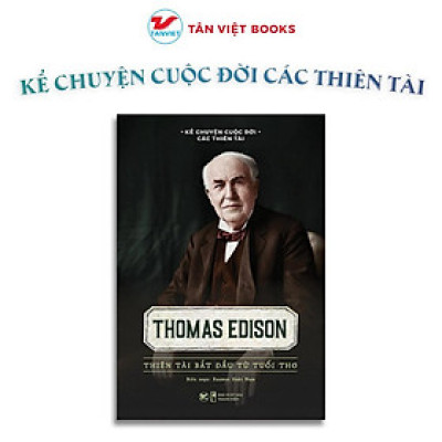 Sách - Thomas Edison - Thiên Tài Bắt Đầu Từ Tuổi Thơ - Kể Chuyện Cuộc Đời Các Thiên Tài - Tân Việt Books