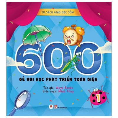 Tủ Sách Giáo Dục Sớm - 600 Đề Vui Học Phát Triển Toàn Diện - Tập 1