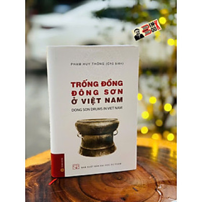 (Bìa Cứng) TRỐNG ĐỒNG ĐÔNG SƠN Ở VIỆT NAM - Dong Son Drums in Viet Nam - Phạm Huy Thông Chủ biên - NXB Đại Học Sư Phạm