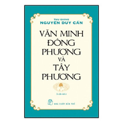 Văn Minh Đông Phương Và Tây Phương (Ts Thu Giang Nguyễn Duy Cần)(Tái Bản) (NXB Trẻ)