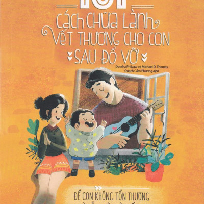 101 Cách Chữa Lành Vết Thương Cho Con Sau Đổ Vỡ