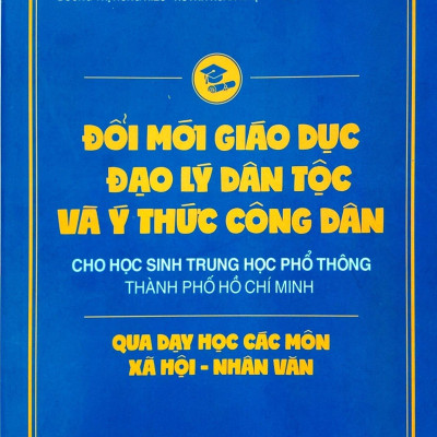 Đổi Mới Giáo Dục Đạo Lý Dân Tộc Và Ý Thức Công Dân Cho Học Sinh Trung Học Phổ Thông Thành Phố Hồ Chí Minh Qua Các Môn Xã Hội - Nhân Văn