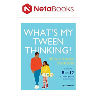 What’s My Tween Thinking? - Tâm Lý Học Trẻ Em Thực Hành Cho Cha Mẹ Hiện Đại Có Con Tuổi Từ 8 Đến 12