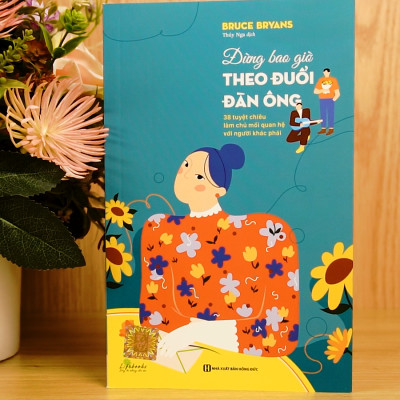Đừng bao giờ theo đuổi đàn ông - 38 tuyệt chiêu làm chủ mối quan hệ với người khác phái