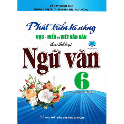 Sách - Phát Triển Kĩ Năng Đọc - Hiểu Và Viết Văn Bản Theo Thể Loại Môn Ngữ Văn 6