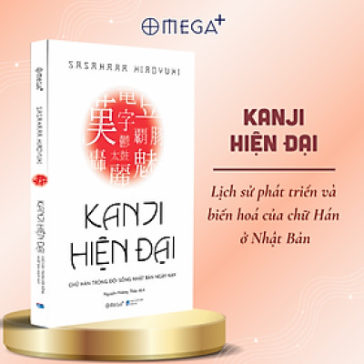 Kanji Hiện Đại - Chữ Hán Trong Đời Sống Nhật Bản Hiện Nay - Hiroyuki Sasahara - Omega Plus 
