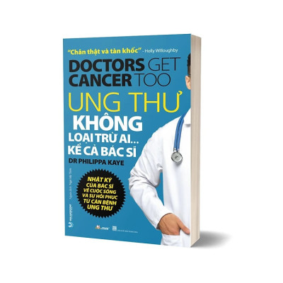 Ung Thư Không Loại Trừ Ai Kể Cả Bác Sĩ - Dr. Philippa Kaye - Ngô Mỹ Tiên dịch - (bìa mềm)