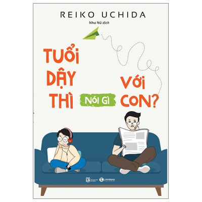 Sách- Tuổi Dậy Thì Nói Gì Với Con-Reiko Uchida- Nuôi Dạy Con (Tái Bản 2021)(75)- 2HBooks