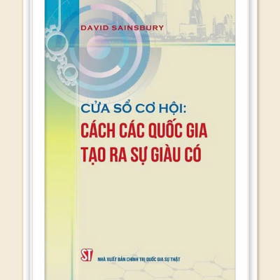 CỬA SỔ CƠ HỘI: Cách các quốc gia tạo ra sự giàu có – David Sainsbury - NXB Chính trị quốc gia sự thật