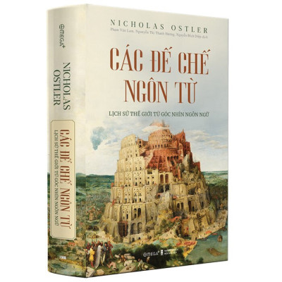 (Bìa Cứng) Các Đế Chế Ngôn Từ - Lịch Sử Thế Giới Từ Góc Nhìn Ngôn Ngữ - Nicholas Ostler