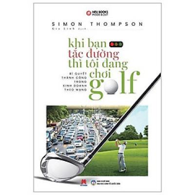 Sách - Khi Bạn Tắc Đường Thì Tôi Đang Chơi Golf - Huy Hoàng Bookstore