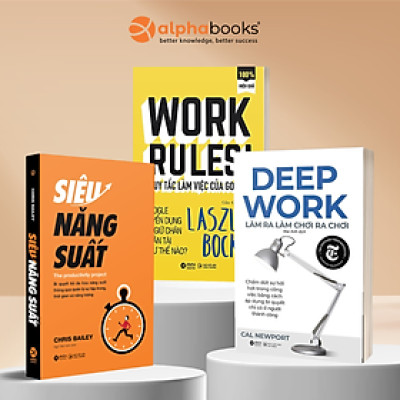 Bộ Sách Nâng Cao Hiệu Suất Làm Việc Cho Dân Văn Phòng: Deep Work - Làm Ra Làm Chơi Ra Chơi + Siêu Năng Suất + Quy Tắc Làm Việc Của Google