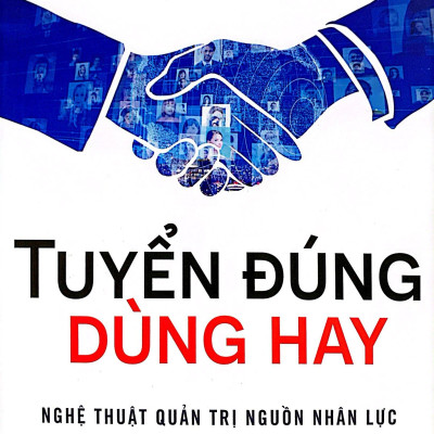 Tuyển Đúng Dùng Hay - Nghệ Thuật Quản Trị Nguồn Nhân Lực