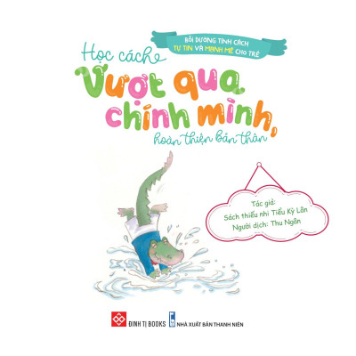 Sách Bồi Dưỡng Tính Cách Tự Tin Và Mạnh Mẽ Cho Trẻ - Học Cách Vượt Qua Chính Mình Hoàn Thiện Bản Thân