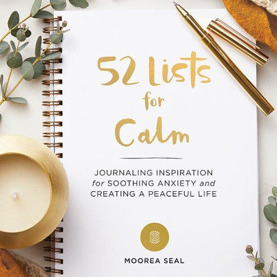 52 Lists For Calm: Journaling Inspiration For Soothing Anxiety And Creating A Peaceful Life