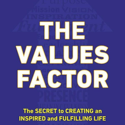 The Values Factor : The Secret to Creating an Inspired and Fulfilling Life