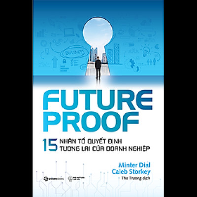 FUTUREPROOF - 15 nhân tố quyết định tương lai của doanh nghiệp - Tác giả Caleb Storkey, Minter Dial