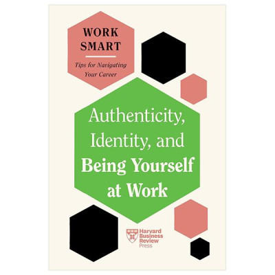 Sách ngoại văn: Authenticity, Identity, And Being Yourself At Work (HBR Work Smart Series)