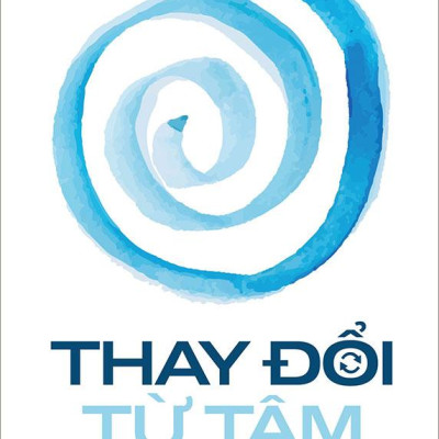 Thay Đổi Từ Tâm - Cách Để Trở Thành Một Nhà Lãnh Đạo Chân Chính
