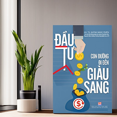 ĐẦU TƯ - CON ĐƯỜNG ĐI ĐẾN GIÀU SANG