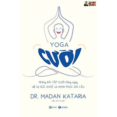 YOGA CƯỜI - Những bài tập cười hàng ngày để có sức khoẻ và hạnh phúc dài lâu - Madan Kataria, M.D & Andrew Weil, M.D –Kiều Anh Tú dịch - Thái Hà -Nhà Xuất Bản Công Thương