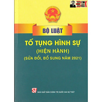 BỘ LUẬT TỐ TỤNG H.Ì.N.H S.Ự (hiện hành) (sửa đổi, bổ sung năm 2021) – Quốc Hội - NXB Chính trị Quốc gia Sự thật – Bìa mềm
