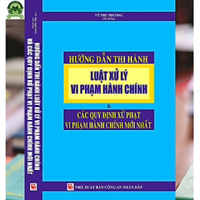 Hướng Dẫn Thi Hành Luật Xử Lý Vi Phạm Hành Chính & Các Quy Định Xử Phạt Vi Phạm Hành Chính Mới Nhất