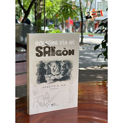 ĐỜI SỐNG VỈA HÈ SÀI GÒN – Annette M.Kim – Nhã Nam