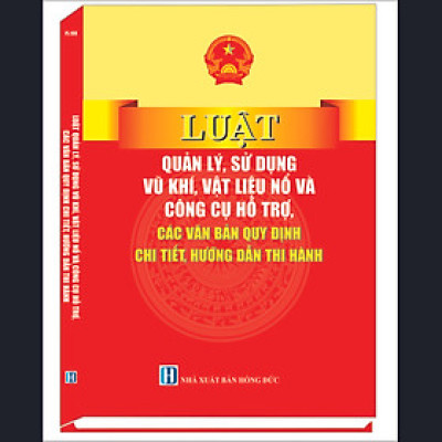 Luật Quản lý, sử dụng vu khi, vật liệu no và công cụ hỗ trơ, các văn bản quy định chi tiết, hướng dẫn thi hành
