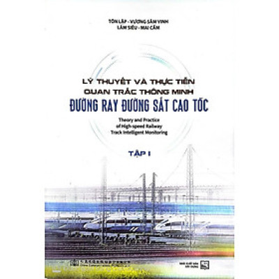 Lý Thuyết Và Thực Tiễn Quan Trắc Thông Minh Đường Ray Đường Sắt Cao Tốc - Tập 1 (XD)