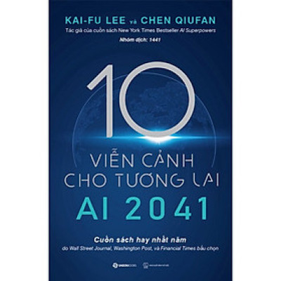 Ai 2041 - 10 Viễn Cảnh Cho Tương Lai - Chen Qiufan, Ka.i-Fu Lee - Nhóm dịch 1441 - (bìa mềm)