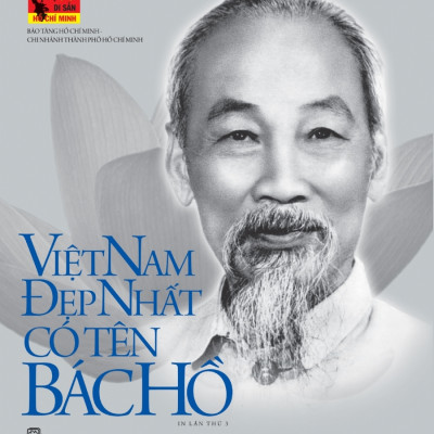 Di Sản Hồ Chí Minh - Việt Nam Đẹp Nhất Có Tên Bác Hồ (Tập Ảnh & Tư Liệu)